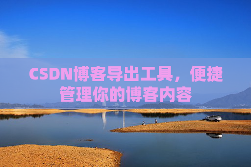 CSDN博客导出工具,便捷管理你的博客内容